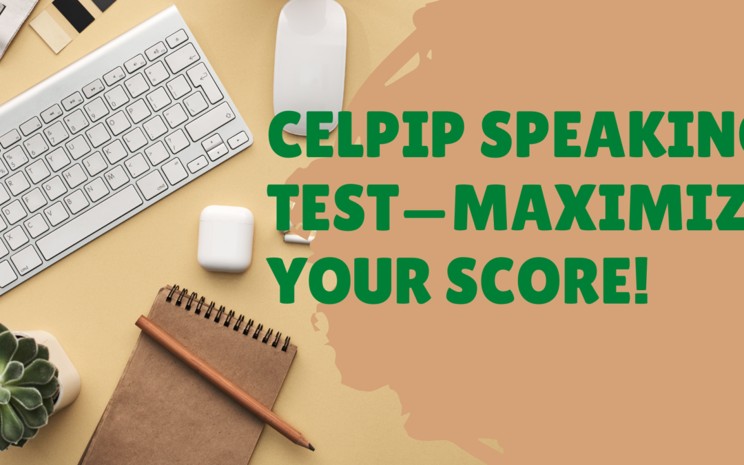 How to Prepare for the CELPIP Speaking Test—Maximize Your Score!