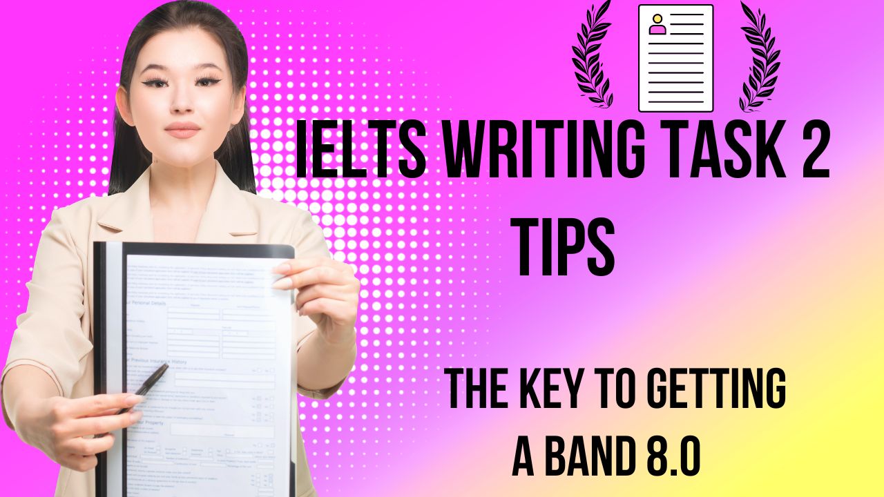 7 Key tips to ensure Your High Score for IELTS Writing Task 2: These tips will help you achieve a high score to a getting a Band 8.0.
