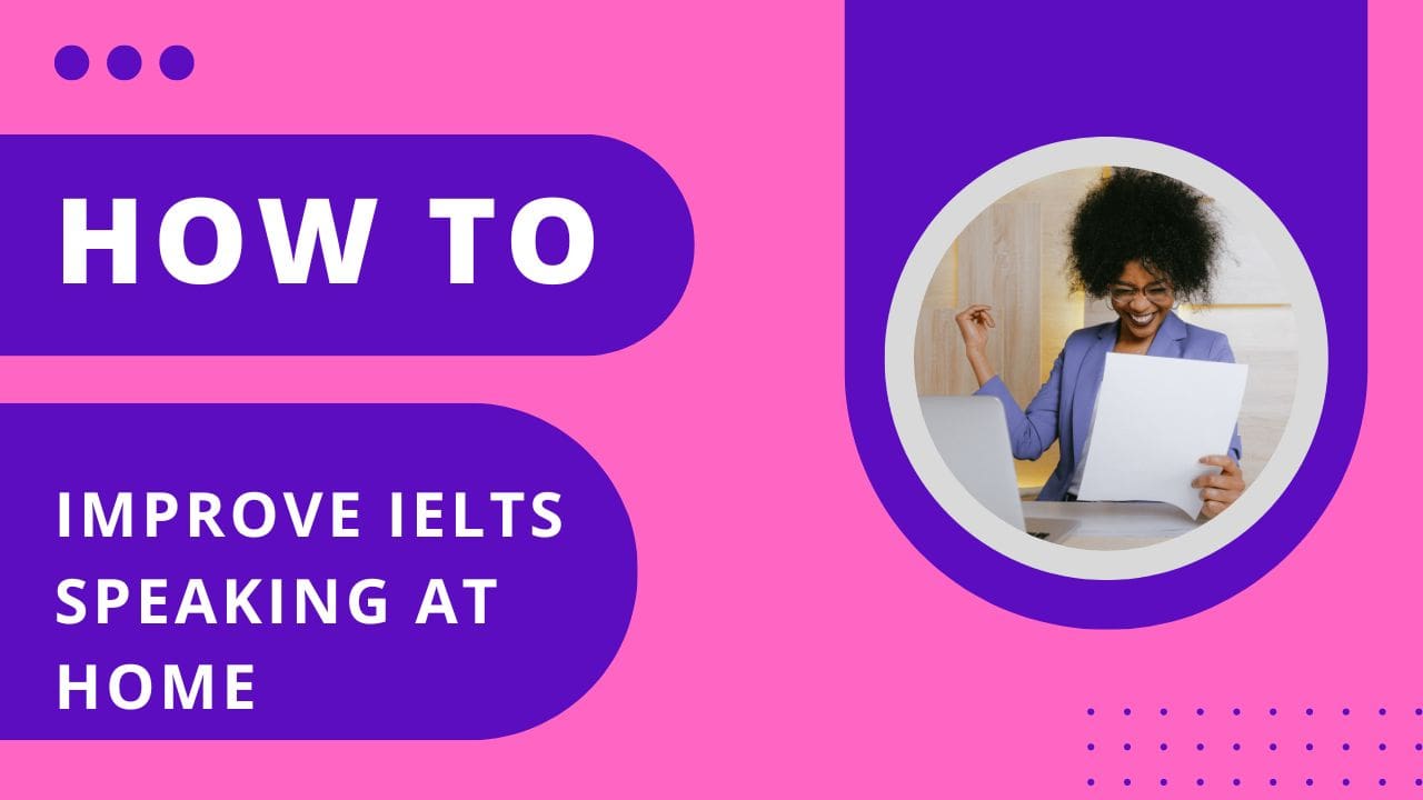 How to improve your IELTS Speaking at Home: These advice and tips will help you improve your IELTS at-home speaking and developing your fluency and other speaking skills to get a better score on your IELTS speaking test.