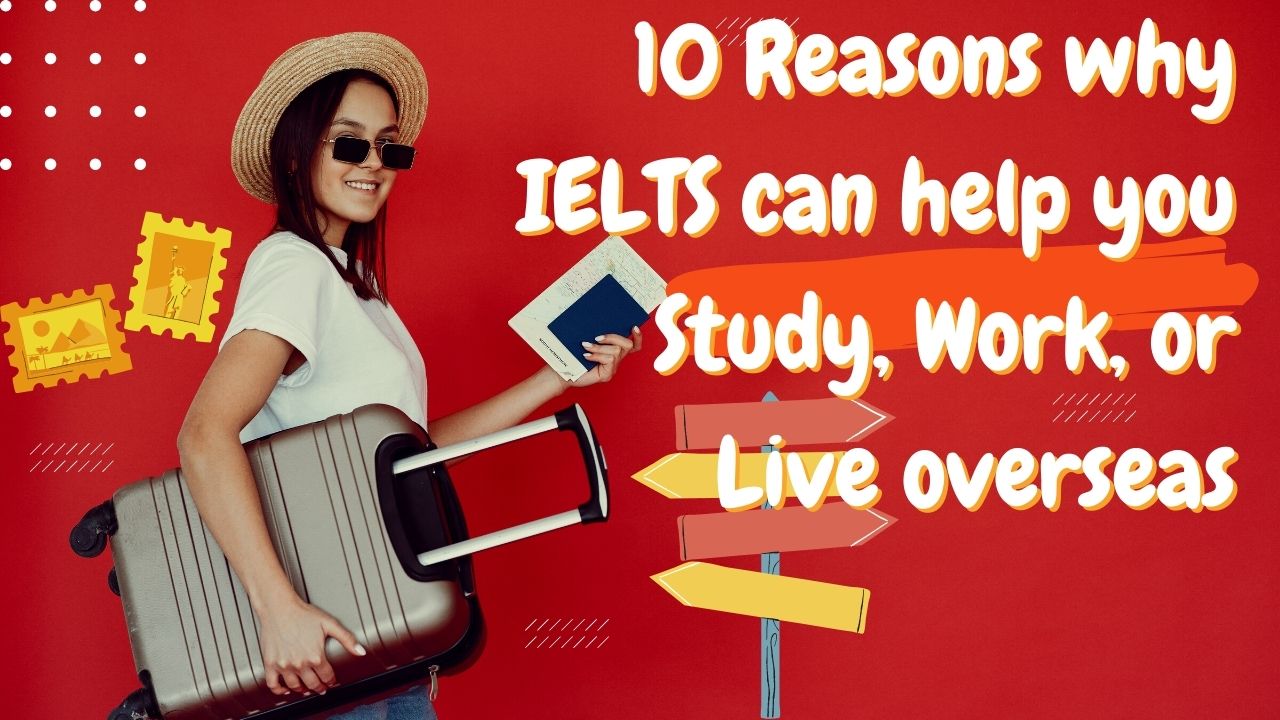 10 Reasons why IELTS - IELTS will help you if you plan to work, study or relocate to a country where English is the primary language.