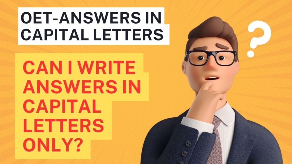 OET- Answers in CAPITAL LETTERS: While it is possible to write your answers in all capital letters on the OET, it is not recommended but can only be used on some parts.
