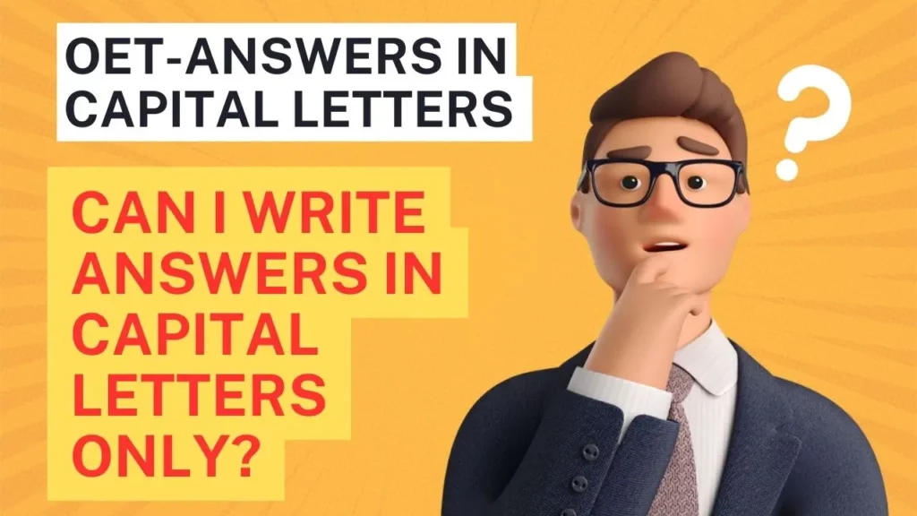 OET- Answers in CAPITAL LETTERS: While it is possible to write your answers in all capital letters on the OET, it is not recommended but can only be used on some parts.