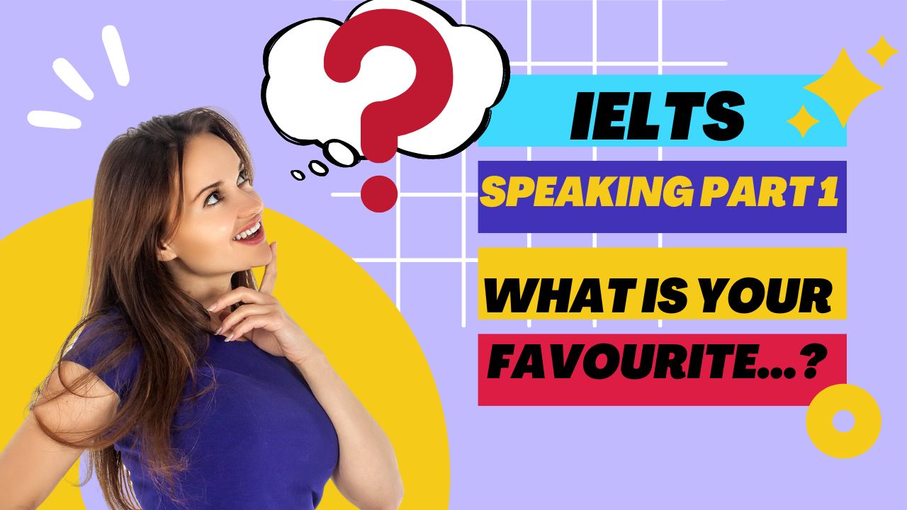 IELTS Speaking Part 1:  What is your favourite…? By being honest, using descriptive language, providing reasons, and elaborating when necessary, you can give a strong response that demonstrates your ability to communicate effectively in English.