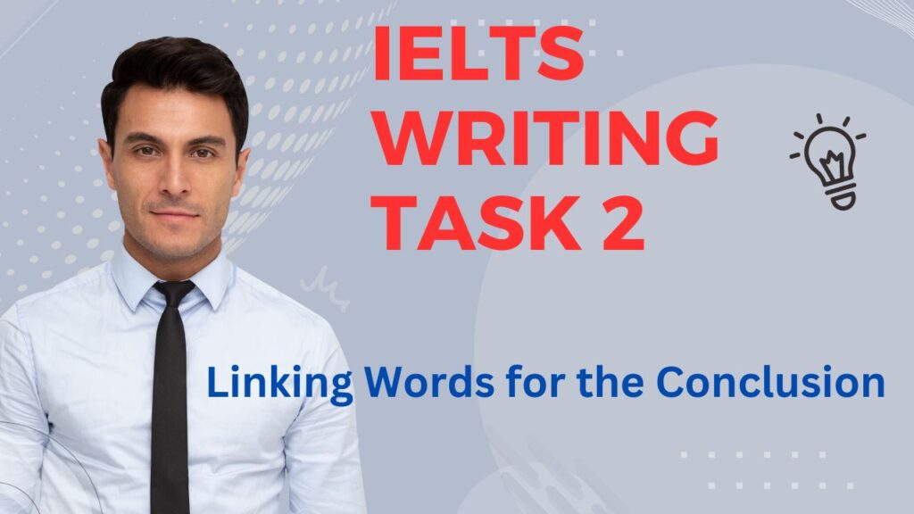 IELTS Writing Task 2 -Linking Words for the Conclusion :A linker at the beginning of a paragraph is there to help the reader understand the order of information and indicate what information is