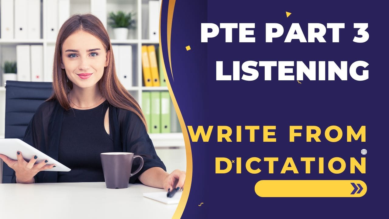 PTE Part 3: Listening - Write from Dictation: Write from Dictation" is a task in which test-takers listen to a short audio recording of a sentence and then write down what they hear. This task aims to evaluate a candidate's listening and writing skills simultaneously. It requires concentration, accurate listening, and effective note-taking to reproduce the sentence correctly.
