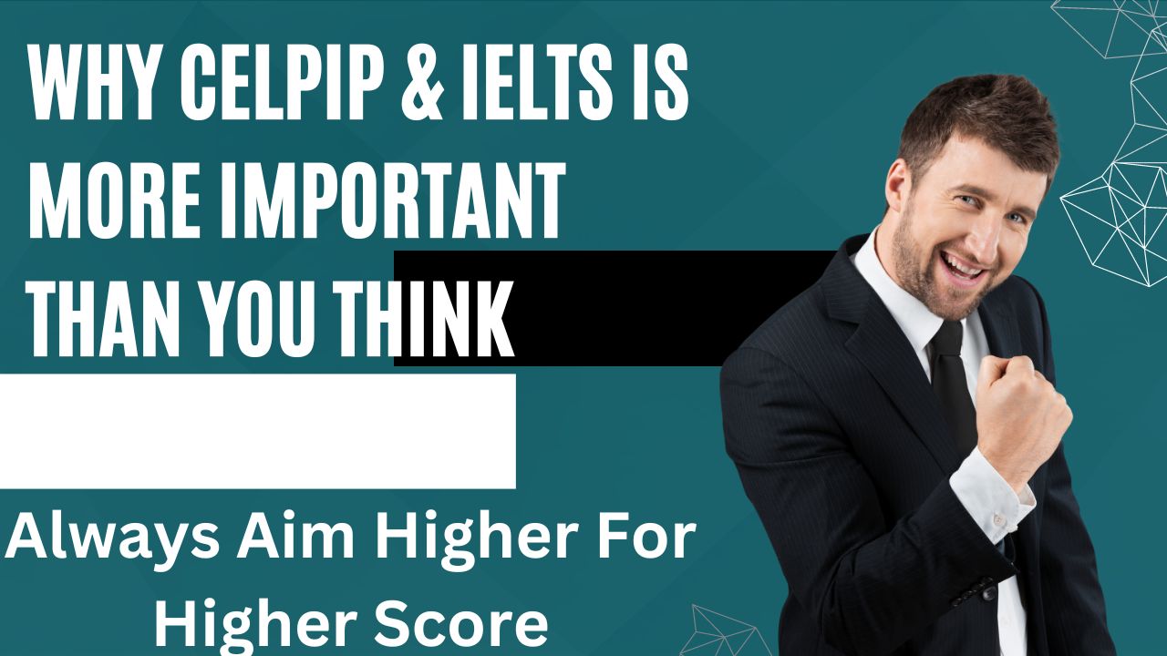WHY CELPIP & IELTS IS MORE IMPORTANT You need to realize how important CELPIP & IELTS are!