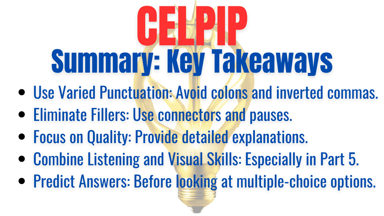 CELPIP: Use Varied Punctuation: Avoid colons and inverted commas.
Eliminate Fillers: Use connectors and pauses.